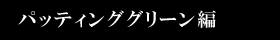 パッティンググリーン編